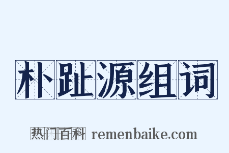 朴趾源组词是什么意思的图片